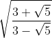 \sqrt{\frac{3+\sqrt{5}}{3-\sqrt{5}}}